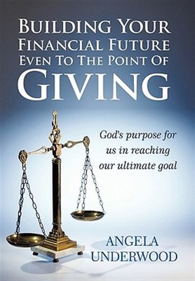 Building Your Financial Future Even to the Point of Giving : God's Purpose fo...