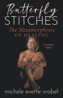 Butterfly Stitches: The Metamorphosis of Healing by Michele Evette Vrabel Paperb