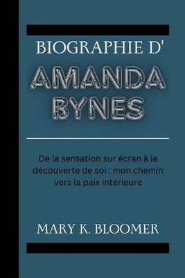 Biographie d'Amanda Bynes: De la sensation sur ?cran ? la d?couverte de soi: mon