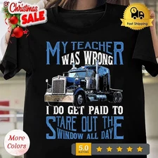 My Teacher Was Wrong Trucker Gift, Funny Truck Driver T-Shirt for Men, Fathers