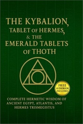 The Kybalion, The Tablet of Hermes & The Emerald Tablets of Thoth: C