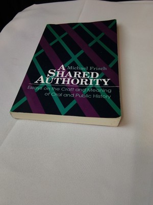 A Shared Authority : Essays on the Craft and Meaning of Oral and