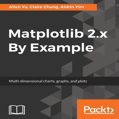 Matplotlib 2.x By Example: Multi-dimensional charts, graphs, and 