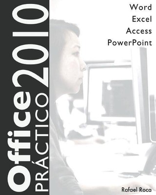 Office 2010 Prctico: Word, Excel, Access, PowerPoint by Rafael Roca (Spanish) Pa