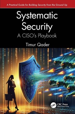 Systematic Security: A CISO's Playbook by Timur Qader Paperback Book
