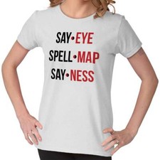 Funny Sarcastic Say-Eye Spell-Map Say-Ness Womens Top Junior Graphic Tee