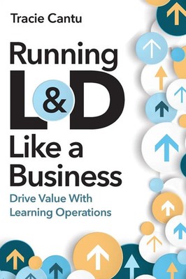 Running L&D Like a Business | Drive Value With Learning Operations | Cantu