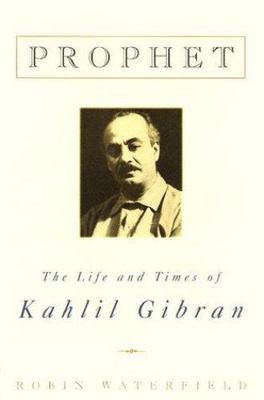Prophet: The Life and Times of Kahlil Gibran, Robin Waterfield, Used; Very Good 