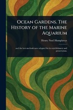 Ocean Gardens. The History of the Marine Aquarium by Henry Noel Humphreys Paperb
