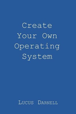 Create Your Own Operating System by Lucus S. Darnell (English) Paperback Book