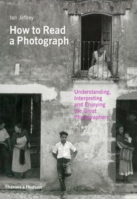 How to Read a Photograph: Understanding, Interpreting and Enjoying the Great Pho