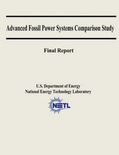 Advanced Fossil Power Systems Comparison Study Final Report, Paperback by U. ...