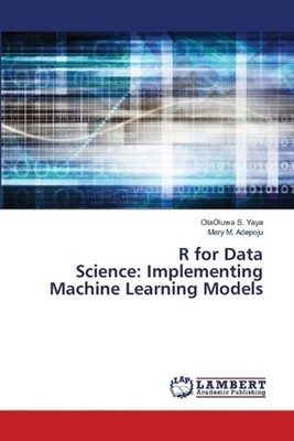 R for Data Science: Implementing Machine Learning Models by Olaoluwa S. Yaya Pap
