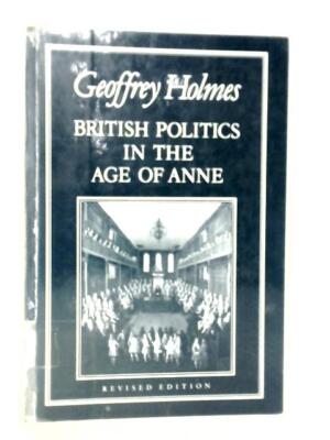 British Politics in the Age of Anne (Geoffrey Holmes - 1987) (ID:18313)
