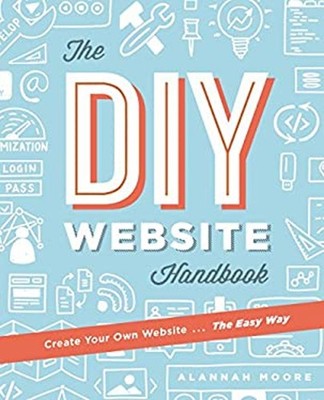 Create Your Own Website the Easy Way : The Complete Guide to Gett