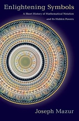 Enlightening Symbols: A Short History of Mathematical Notation and Its Hidden P