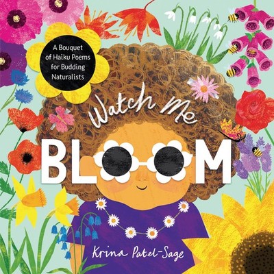 Watch Me Bloom: A Bouquet of Haiku Poems for Budding Naturalists by Patel-Sage