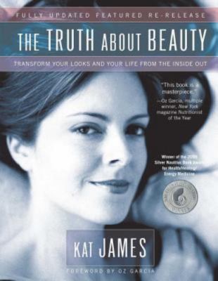 Truth about Beauty : Transform Your Looks and Your Life from the Inside Out...