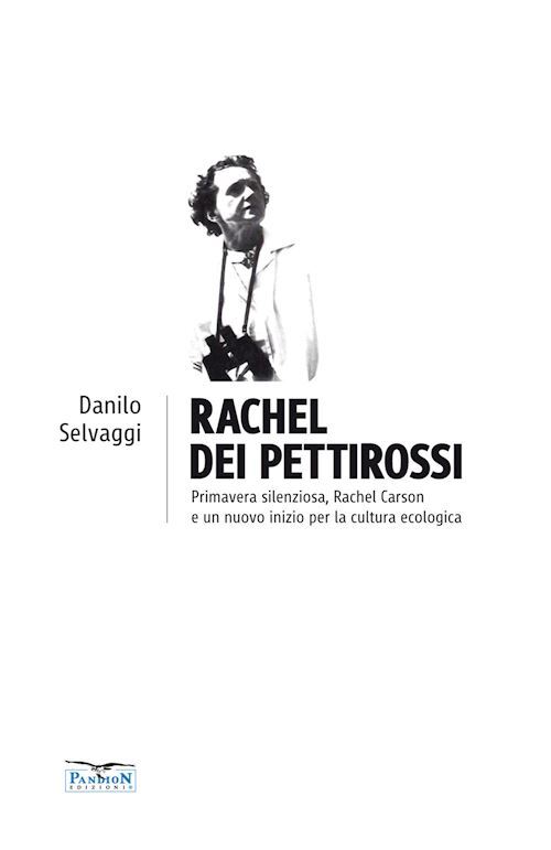 RACHEL DEI PETTIROSSI. PRIMAVERA SILENZIOSA, RACHEL CARSON E UN NUOVO INIZIO PER