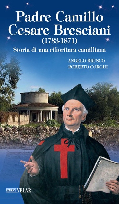 Padre Camillo Cesare Bresciani (1783-1871). Storia di una rifioritura cami...