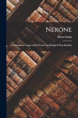 Cossa - Nerone  Commedia in Cinque Atti in Versi Con Prologo E Note S - X555z