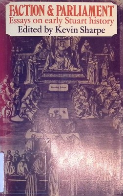 Faction and Parliament: Essays on early Stuart history Sharpe, Kevin: