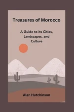 Treasures of Morocco: A Guide to its Cities, Landscapes, and Culture by Alan Hut