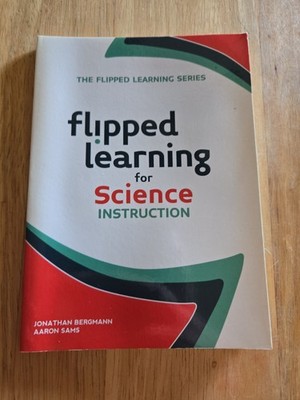 Flipped Learning for Science Instruction by Jonathan Bergmann and Aaron Sams