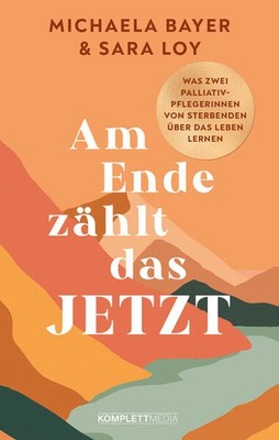 Am Ende zählt das JETZT (SPIEGEL-Bestseller) | Michaela Bayer und Sara Loy