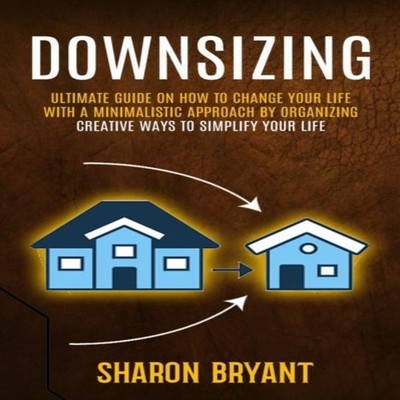 Downsizing Ultimate Guide On How To Change Your Life With A Minim