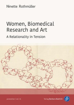 Women, Biomedical Research and Art A Relationality in Tension Rothmüller, Ninett