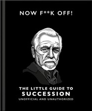 Now F**k Off!: The Little Guide to Succession: Now F*ck Off! by OH Hardcover Boo