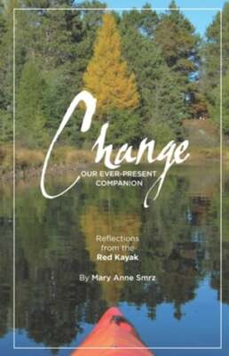Change, Our Ever-Present Companion: Reflections from the Red Kayak by Smrz: New