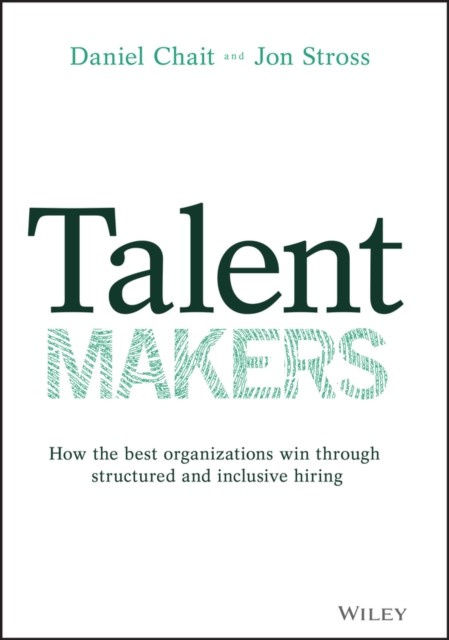 Wiley Talent Makers: How The Best Organizations Win Through Structured And Inclusive Hiring - Image 3