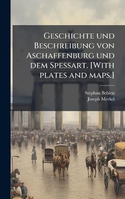 Geschichte und Beschreibung von Aschaffenburg und dem Spessart. [With plates and