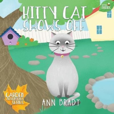 Kitty Cat Shows Off (Little Friends: Garden Adventures Series) by Brady, Ann