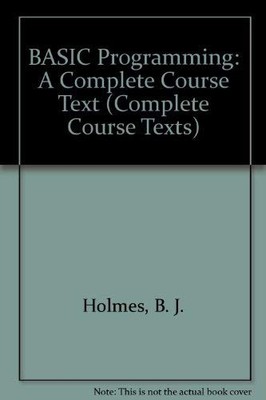 BASIC Programming: A Complete Course ..., Holmes, B. J.