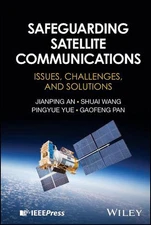 Safeguarding Satellite Communications: Issues, Challenges, and Solutions by Jian