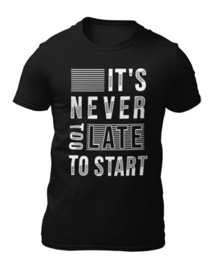 Its Never Too Late To Start - Motivationszitat Herren T-Shirt - Damen T-Shirt