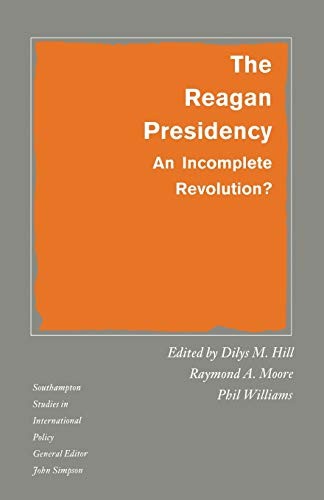 The Reagan Presidency: An Incomplete Revolution. Hill, Moore, Williams<|