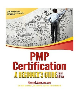 PMP Certification: A Beginner's Guide: A Beginner's Guide, George G. Angel