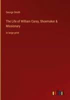 George Smith | The Life Of William Carey, Shoemaker & Missionary | Buch (2022)