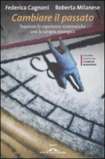 Cambiare Il Passato. Superare Le Esperienze Traumatiche Con La Terapia Strateg