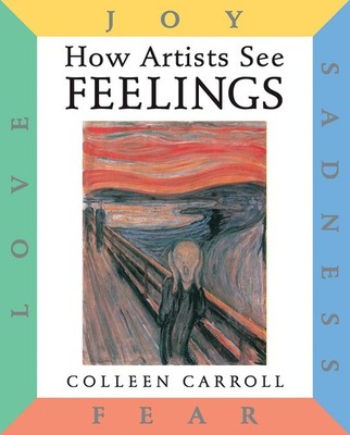 How Artists See Feelings: Joy, Sadness, Fear, Love by Carroll
