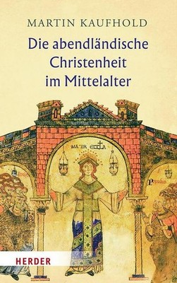 Die abendländische Christenheit im Mittelalter Prof. Dr. Martin Kaufhold