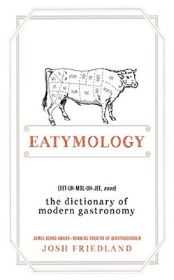 Eatymology: The Dictionary of Modern Gastronomy - Josh Friedland, Sourcebooks