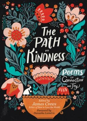 The Path to Kindness: Poems of Connection and Joy by James Crews: New