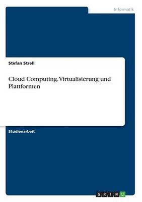 Cloud Computing. Virtualisierung und Plattformen by Stefan Strell (German) Paper