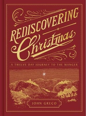 Rediscovering Christmas: A Twelve-Day Journey to the Manger by John Greco Hardco