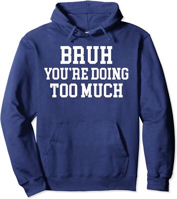 Bruh You're Doing Too Much Funny Teenager Teens Quote Unisex Hooded Sweatshirt